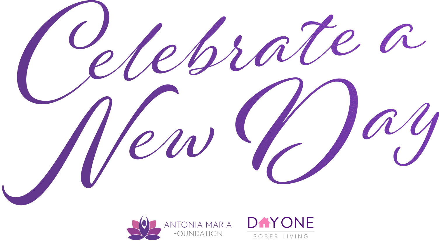 Celebrate a New Day | Antonia Maria Foundation | Day One Sober Living